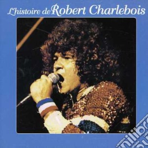 Robert Charlebois - L'Histoire cd musicale di Robert Charlebois