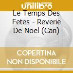 Le Temps Des Fetes - Reverie De Noel (Can) cd