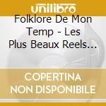 Folklore De Mon Temp - Les Plus Beaux Reels Du Quebec cd musicale di Folklore De Mon Temp