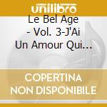 Le Bel Age - Vol. 3-J'Ai Un Amour Qui Ne Veut Pas cd