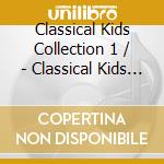 Classical Kids Collection 1 / - Classical Kids Collection 1 (4 Cd) cd musicale di Classical Kids Collection 1 /