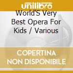 World'S Very Best Opera For Kids / Various cd musicale