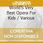 World'S Very Best Opera For Kids / Various cd