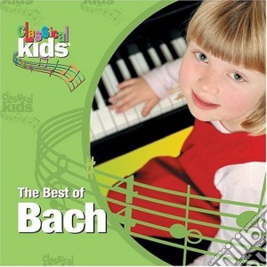 Johann Sebastian Bach - Classical Kids: The Best Of Bach cd musicale di Bach