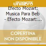 Efecto Mozart: Musica Para Beb - Efecto Mozart: Musica Para Beb cd musicale di Efecto Mozart: Musica Para Beb