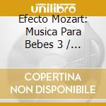 Efecto Mozart: Musica Para Bebes 3 / Various - Efecto Mozart: Musica Para Bebes 3 / Various cd musicale di Efecto Mozart: Musica Para Bebes 3 / Various