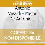 Antonio Vivaldi - Mejor De Antonio Vivaldi cd musicale di Antonio Vivaldi