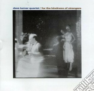 Dave Turner Quartet - For The Kindness Of Strangers cd musicale di Dave turner quartet