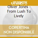 Oliver Jones - From Lush To Lively cd musicale di Oliver Jones