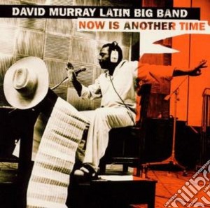 David Murray Latin Big Band - Now Is Another Time cd musicale di David murray latin b
