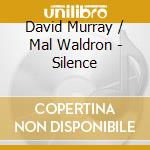 David Murray / Mal Waldron - Silence cd musicale di DAVID MURRAY/MAL WALDRON
