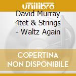 David Murray 4tet & Strings - Waltz Again cd