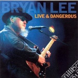 Bryan Lee - Live & Dangerous cd musicale di LEE BRYAN