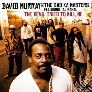 David Murray & The Gwo-Ka Masters - Devil Tried To Kill Me cd musicale di David Murray