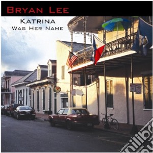 Bryan Lee - Katrina Was Her Name cd musicale di BRYAN LEE