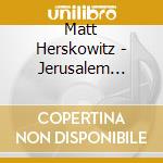 Matt Herskowitz - Jerusalem Trilogy cd musicale di Herskowitz Matt