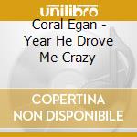 Coral Egan - Year He Drove Me Crazy cd musicale di Coral Egan