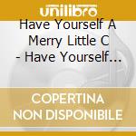 Have Yourself A Merry Little C - Have Yourself A Merry Christmas cd