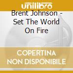 Brent Johnson - Set The World On Fire cd