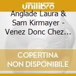 Anglade Laura & Sam Kirmayer - Venez Donc Chez Moi cd