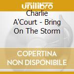 Charlie A'Court - Bring On The Storm cd