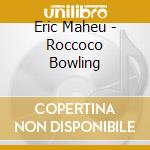 Eric Maheu - Roccoco Bowling cd