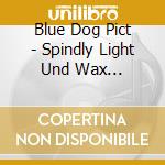 Blue Dog Pict - Spindly Light Und Wax Rocketines cd