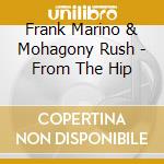 Frank Marino & Mohagony Rush - From The Hip