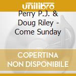 Perry P.J. & Doug Riley - Come Sunday cd musicale di Perry P.J. & Doug Riley