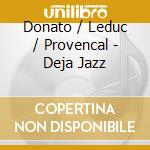 Donato / Leduc / Provencal - Deja Jazz cd musicale di Donato / Leduc / Provencal