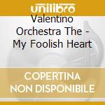 Valentino Orchestra The - My Foolish Heart cd