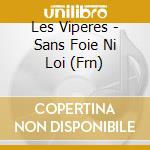 Les Viperes - Sans Foie Ni Loi (Frn) cd