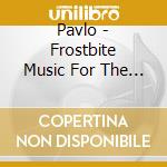 Pavlo - Frostbite Music For The Ho cd