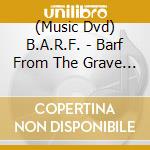 (Music Dvd) B.A.R.F. - Barf From The Grave [Dvd] cd
