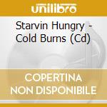 Starvin Hungry - Cold Burns (Cd) cd