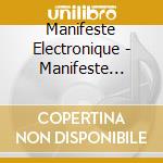 Manifeste Electronique - Manifeste Electronique (Can) cd musicale di Manifeste Electronique