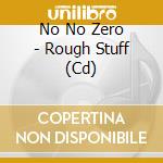 No No Zero - Rough Stuff (Cd) cd
