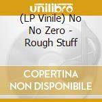 (LP Vinile) No No Zero - Rough Stuff vinile