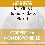 (LP Vinile) Bionic - Black Blood lp vinile di Bionic