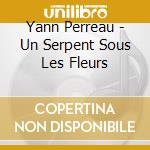 Yann Perreau - Un Serpent Sous Les Fleurs cd musicale
