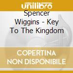 Spencer Wiggins - Key To The Kingdom cd