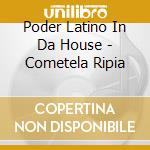 Poder Latino In Da House - Cometela Ripia cd