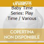 Baby Time Series: Play Time / Various cd