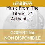 Music From The Titanic: 21 Authentic Songs From The Epic Journey / Various cd