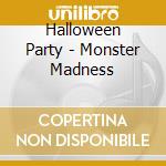 Halloween Party - Monster Madness cd musicale di Halloween Party