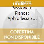 Passionate Pianos: Aphrodesia / Various cd musicale di Various Artists