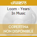 Loom - Years In Music cd