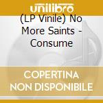 (LP Vinile) No More Saints - Consume vinile