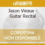 Jason Vieaux - Guitar Recital cd musicale di Jason Vieaux