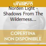 Norden Light - Shadows From The Wilderness (Reissue) cd musicale di Norden Light